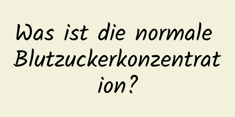 Was ist die normale Blutzuckerkonzentration?