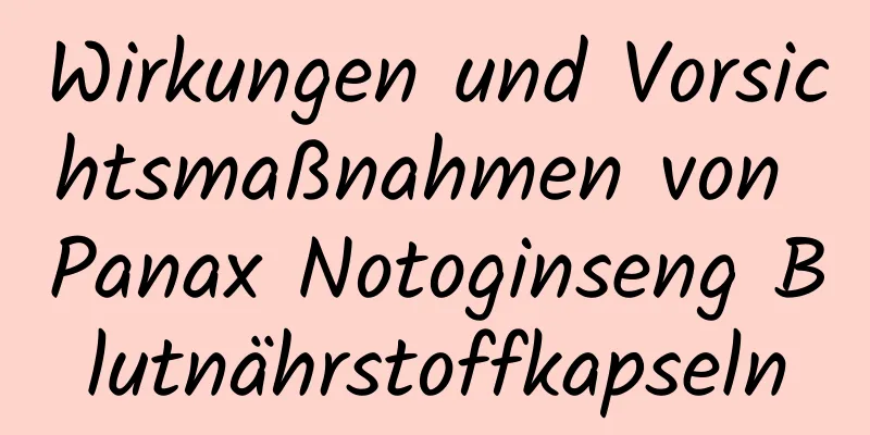 Wirkungen und Vorsichtsmaßnahmen von Panax Notoginseng Blutnährstoffkapseln