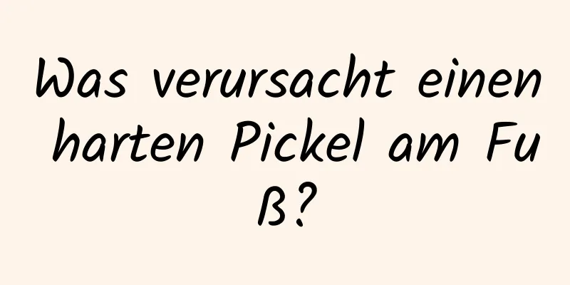 Was verursacht einen harten Pickel am Fuß?