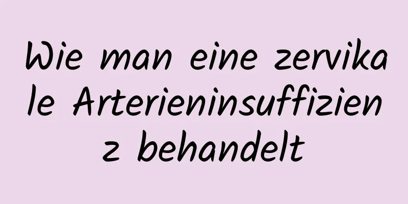 Wie man eine zervikale Arterieninsuffizienz behandelt