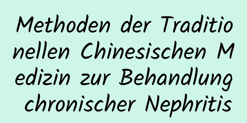 Methoden der Traditionellen Chinesischen Medizin zur Behandlung chronischer Nephritis