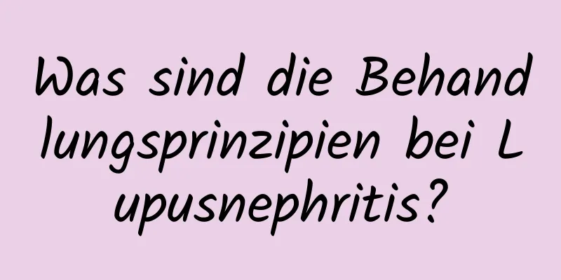 Was sind die Behandlungsprinzipien bei Lupusnephritis?