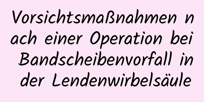 Vorsichtsmaßnahmen nach einer Operation bei Bandscheibenvorfall in der Lendenwirbelsäule