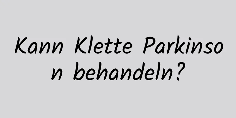 Kann Klette Parkinson behandeln?