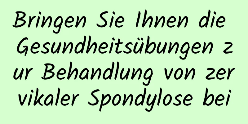 Bringen Sie Ihnen die Gesundheitsübungen zur Behandlung von zervikaler Spondylose bei