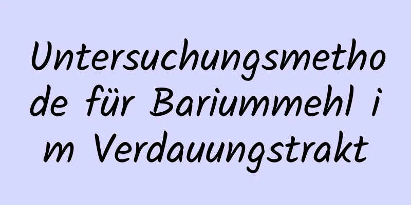 Untersuchungsmethode für Bariummehl im Verdauungstrakt