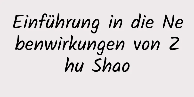 Einführung in die Nebenwirkungen von Zhu Shao