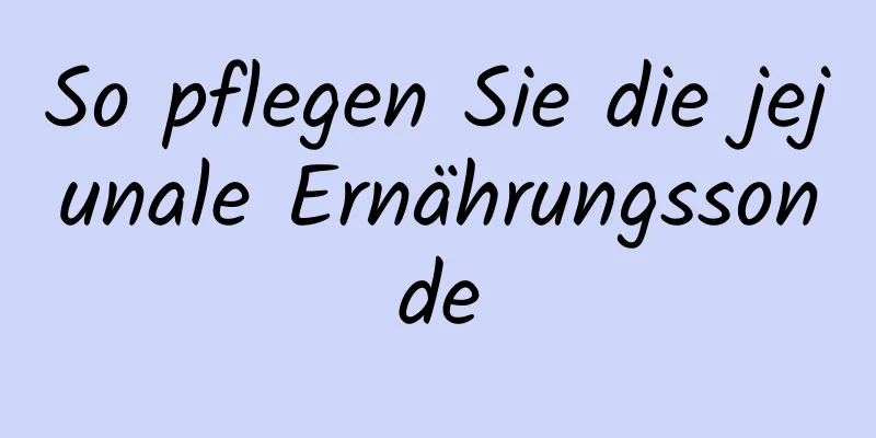 So pflegen Sie die jejunale Ernährungssonde