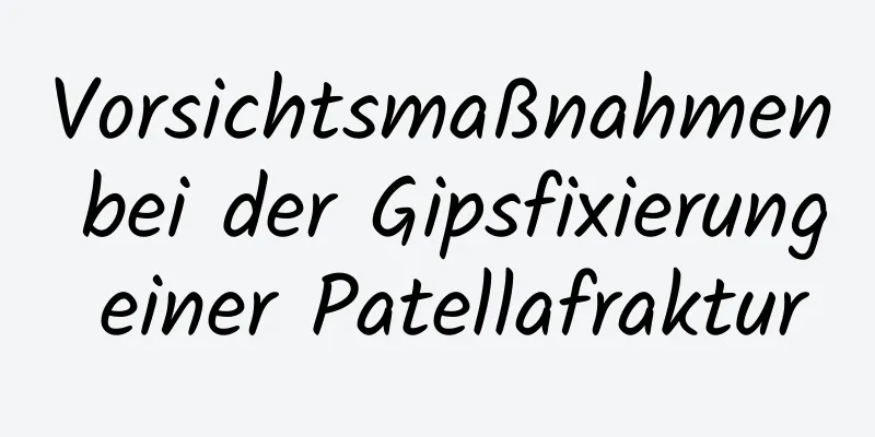 Vorsichtsmaßnahmen bei der Gipsfixierung einer Patellafraktur