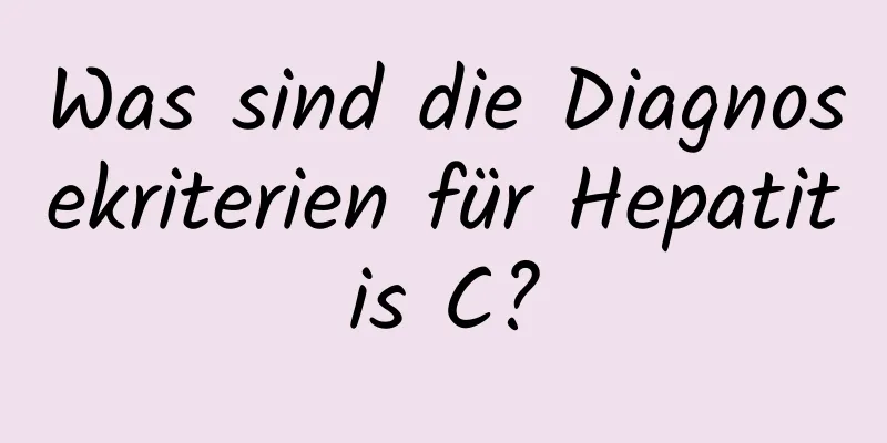 Was sind die Diagnosekriterien für Hepatitis C?