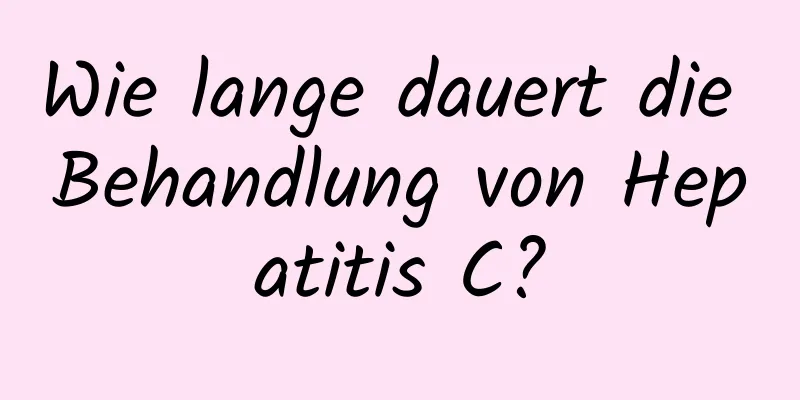 Wie lange dauert die Behandlung von Hepatitis C?