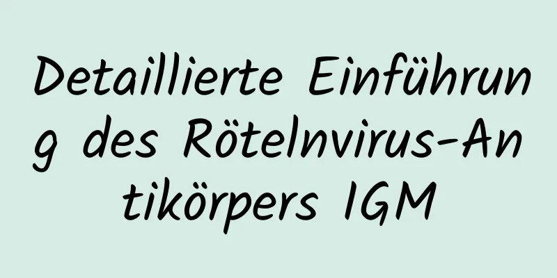 Detaillierte Einführung des Rötelnvirus-Antikörpers IGM