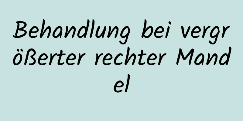 Behandlung bei vergrößerter rechter Mandel