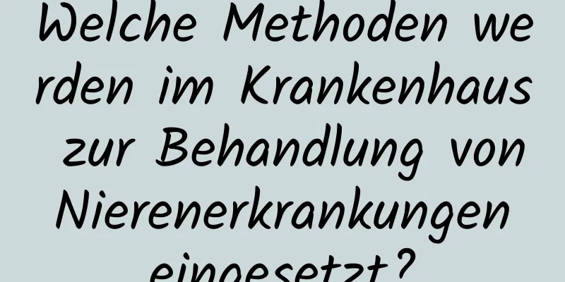 Welche Methoden werden im Krankenhaus zur Behandlung von Nierenerkrankungen eingesetzt?