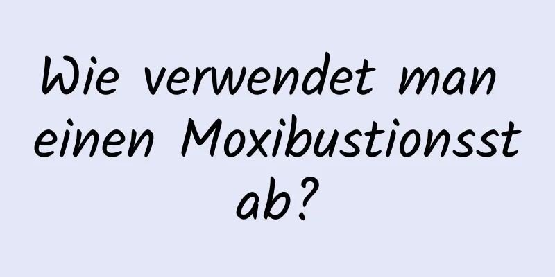 Wie verwendet man einen Moxibustionsstab?