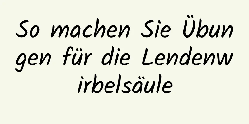 So machen Sie Übungen für die Lendenwirbelsäule