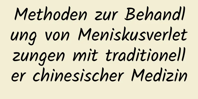 Methoden zur Behandlung von Meniskusverletzungen mit traditioneller chinesischer Medizin