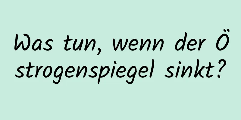 Was tun, wenn der Östrogenspiegel sinkt?