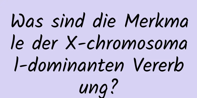 Was sind die Merkmale der X-chromosomal-dominanten Vererbung?