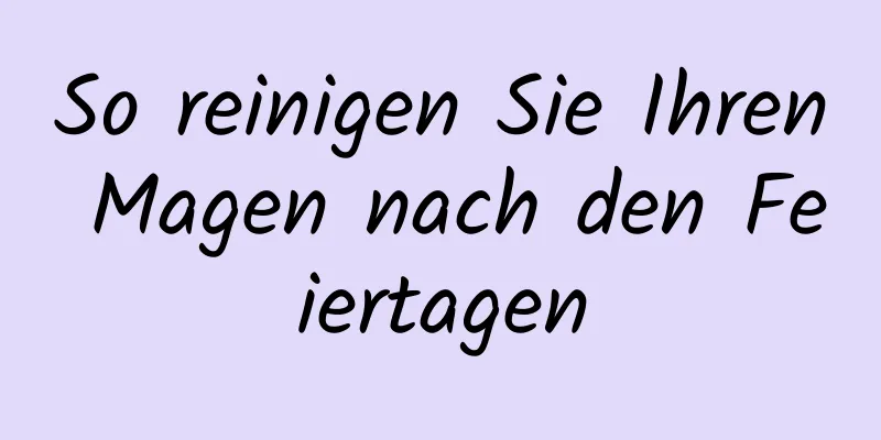 So reinigen Sie Ihren Magen nach den Feiertagen