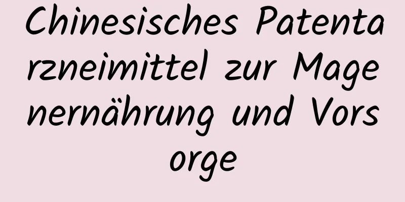 Chinesisches Patentarzneimittel zur Magenernährung und Vorsorge