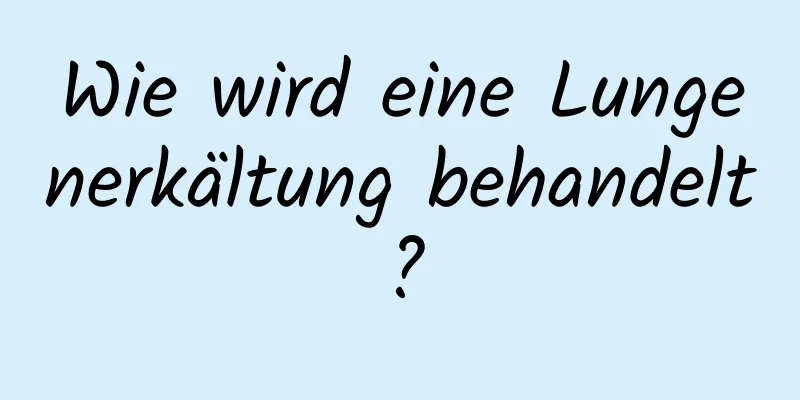 Wie wird eine Lungenerkältung behandelt?