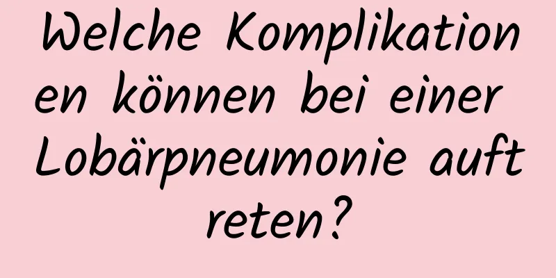 Welche Komplikationen können bei einer Lobärpneumonie auftreten?