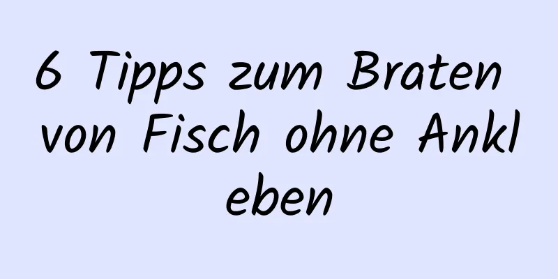 6 Tipps zum Braten von Fisch ohne Ankleben