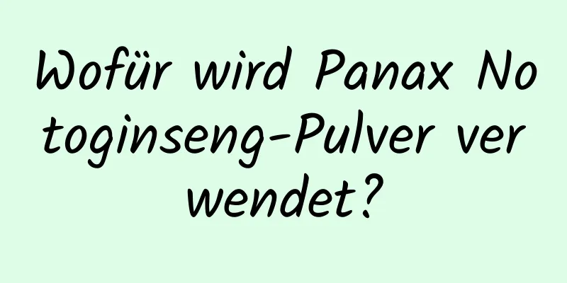 Wofür wird Panax Notoginseng-Pulver verwendet?