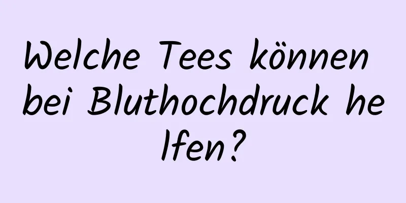 Welche Tees können bei Bluthochdruck helfen?