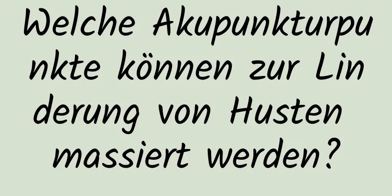 Welche Akupunkturpunkte können zur Linderung von Husten massiert werden?