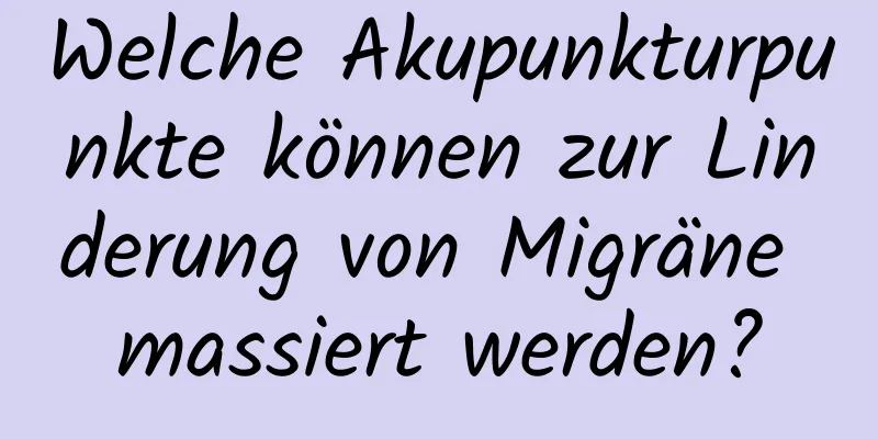 Welche Akupunkturpunkte können zur Linderung von Migräne massiert werden?