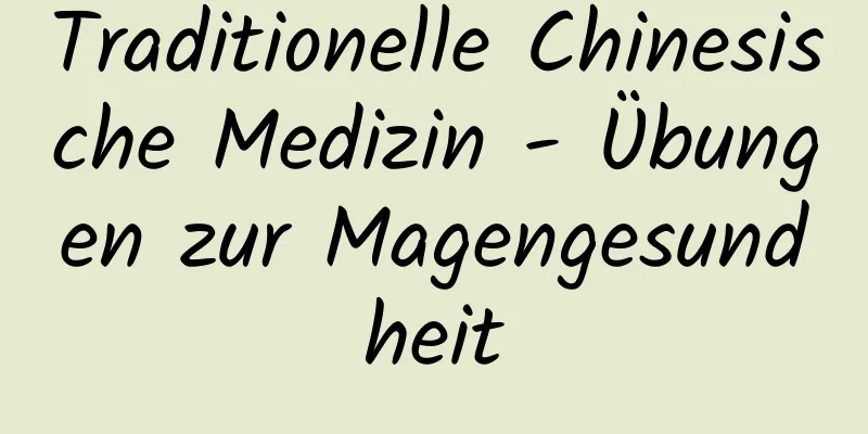 Traditionelle Chinesische Medizin - Übungen zur Magengesundheit