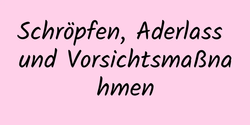 Schröpfen, Aderlass und Vorsichtsmaßnahmen