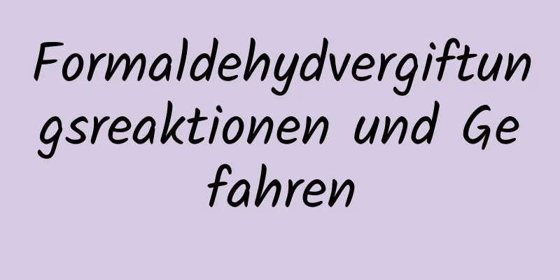 Formaldehydvergiftungsreaktionen und Gefahren