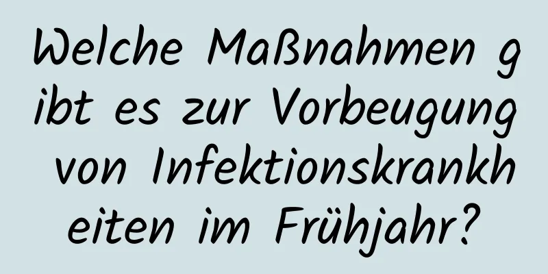 Welche Maßnahmen gibt es zur Vorbeugung von Infektionskrankheiten im Frühjahr?