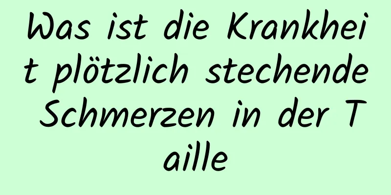 Was ist die Krankheit plötzlich stechende Schmerzen in der Taille