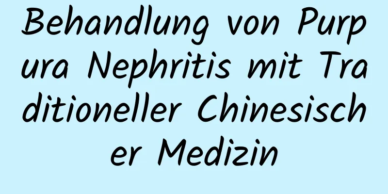 Behandlung von Purpura Nephritis mit Traditioneller Chinesischer Medizin