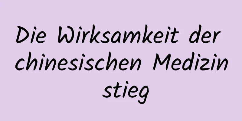 Die Wirksamkeit der chinesischen Medizin stieg