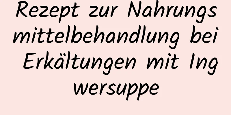 Rezept zur Nahrungsmittelbehandlung bei Erkältungen mit Ingwersuppe