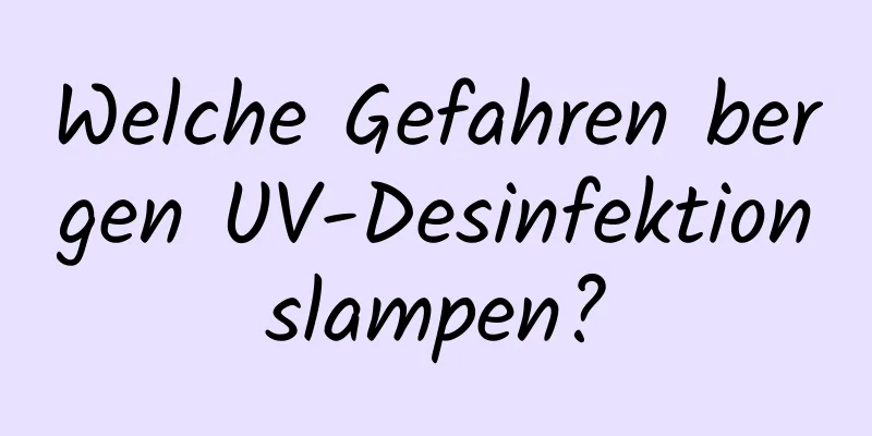 Welche Gefahren bergen UV-Desinfektionslampen?