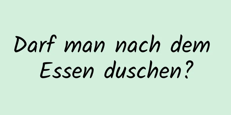 Darf man nach dem Essen duschen?