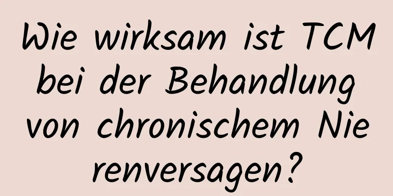 Wie wirksam ist TCM bei der Behandlung von chronischem Nierenversagen?