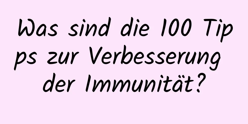 Was sind die 100 Tipps zur Verbesserung der Immunität?