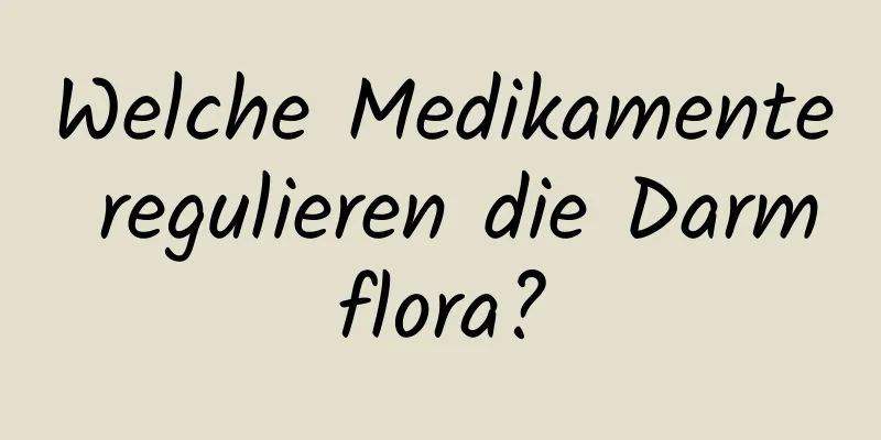 Welche Medikamente regulieren die Darmflora?