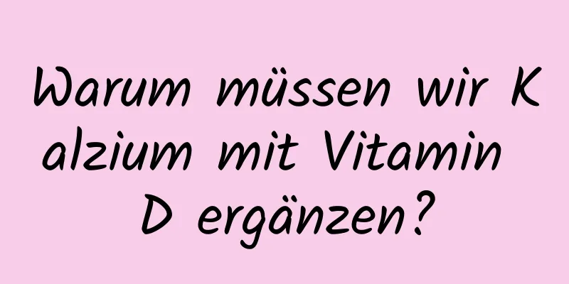 Warum müssen wir Kalzium mit Vitamin D ergänzen?