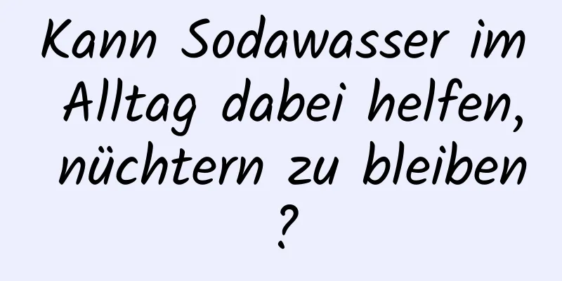 Kann Sodawasser im Alltag dabei helfen, nüchtern zu bleiben?