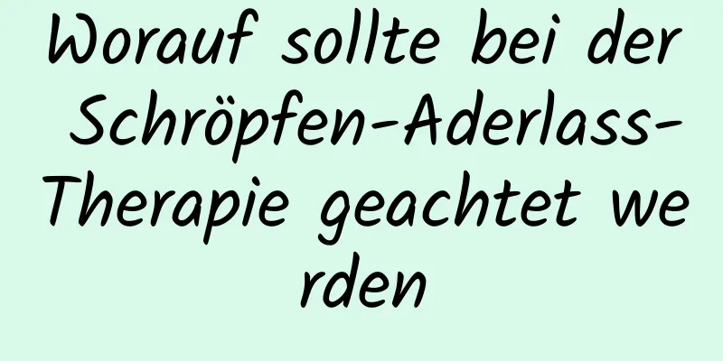 Worauf sollte bei der Schröpfen-Aderlass-Therapie geachtet werden