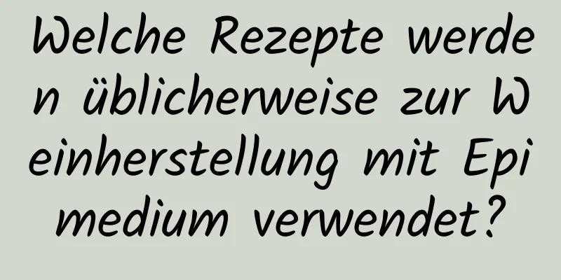 Welche Rezepte werden üblicherweise zur Weinherstellung mit Epimedium verwendet?