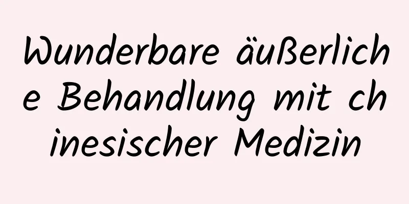 Wunderbare äußerliche Behandlung mit chinesischer Medizin